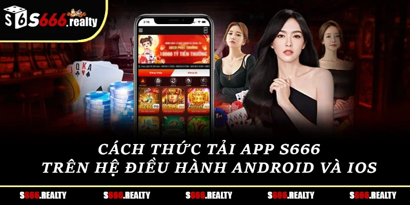 Cách thức tải app S666 trên hệ điều hành Android và iOS 