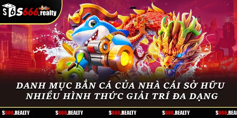 Danh mục bắn cá của nhà cái sở hữu nhiều hình thức giải trí đa dạng