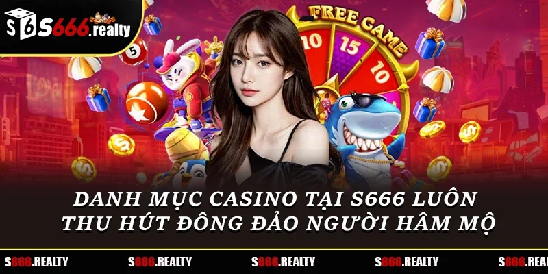 Danh mục casino tại S666 luôn thu hút đông đảo người hâm mộ