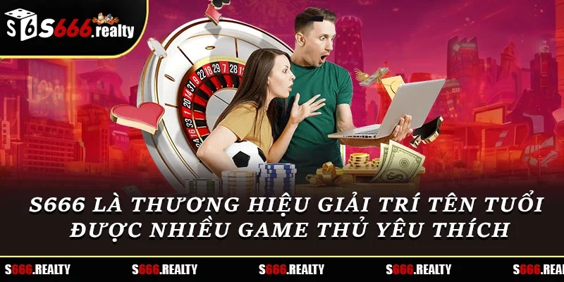 S666 là thương hiệu giải trí tên tuổi được nhiều game thủ yêu thích